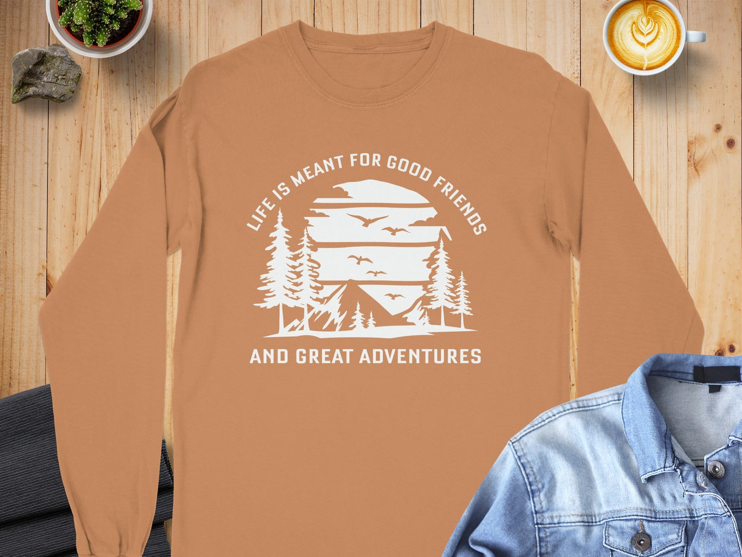 Life is Meant for Good Friends and Great Adventures Long Sleeve T-Shirt