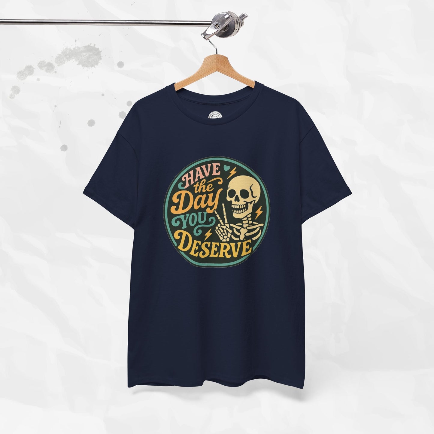 Have the Day You Deserve - T-Shirt