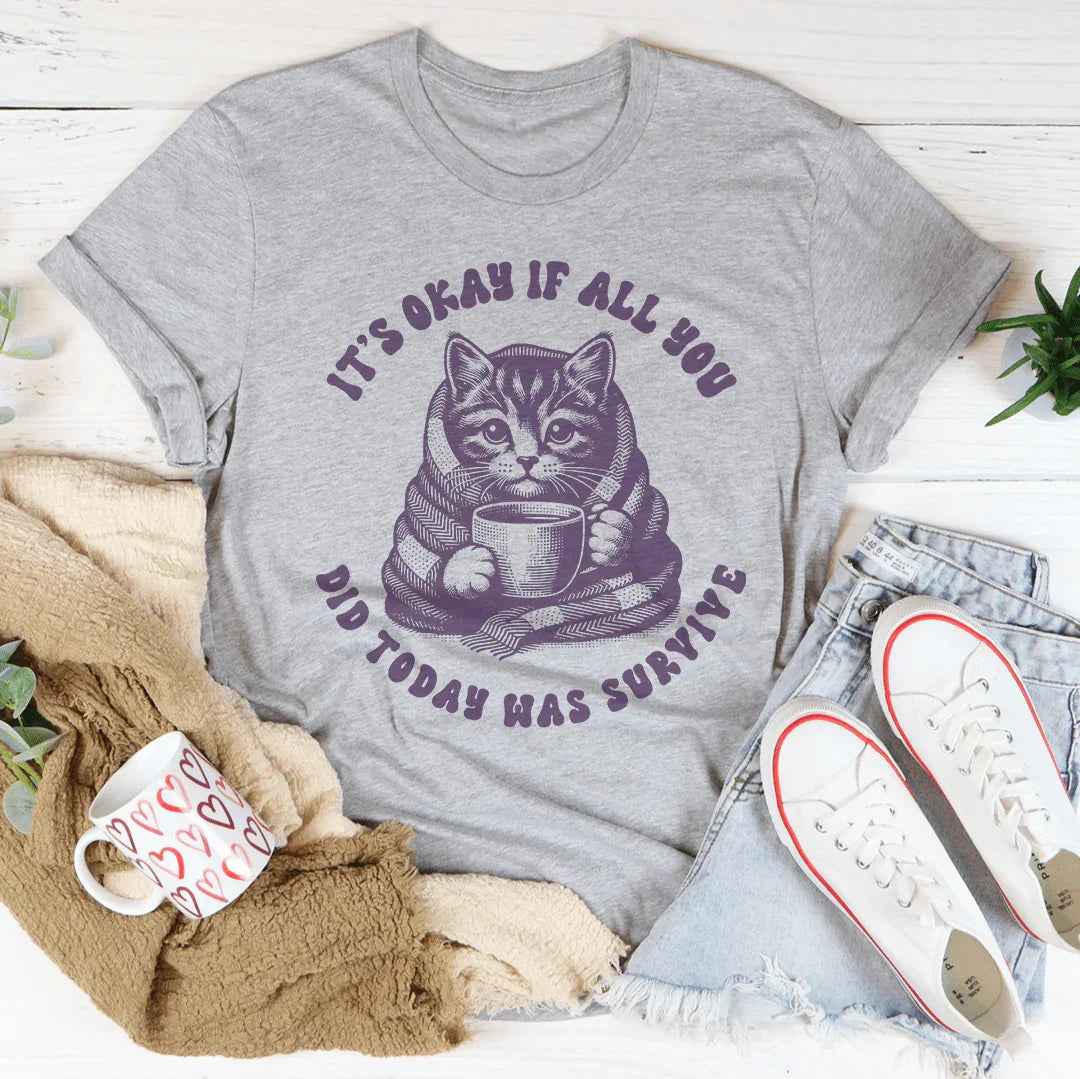 It's Okay If All You Did Today Was Survive Tee
