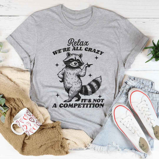 Relax We're All Crazy It's Not A Competition Raccoon Tee