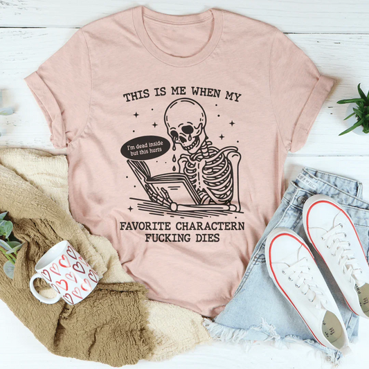 This Is Me When My Favorite Charactern F-cking Dies Tee