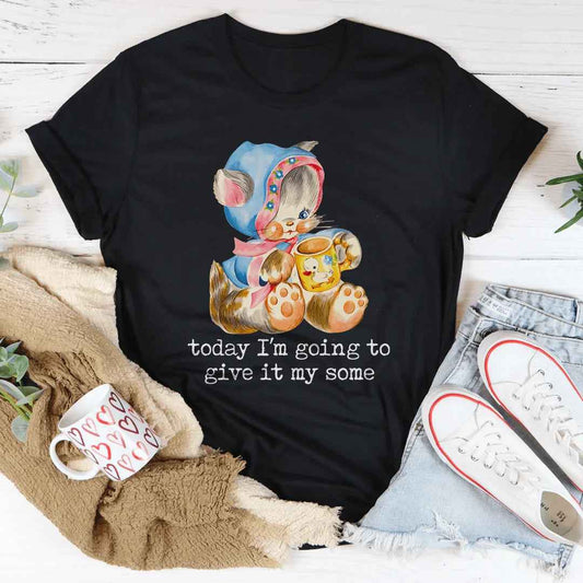 Today I’m Going To Give It My Some Tee