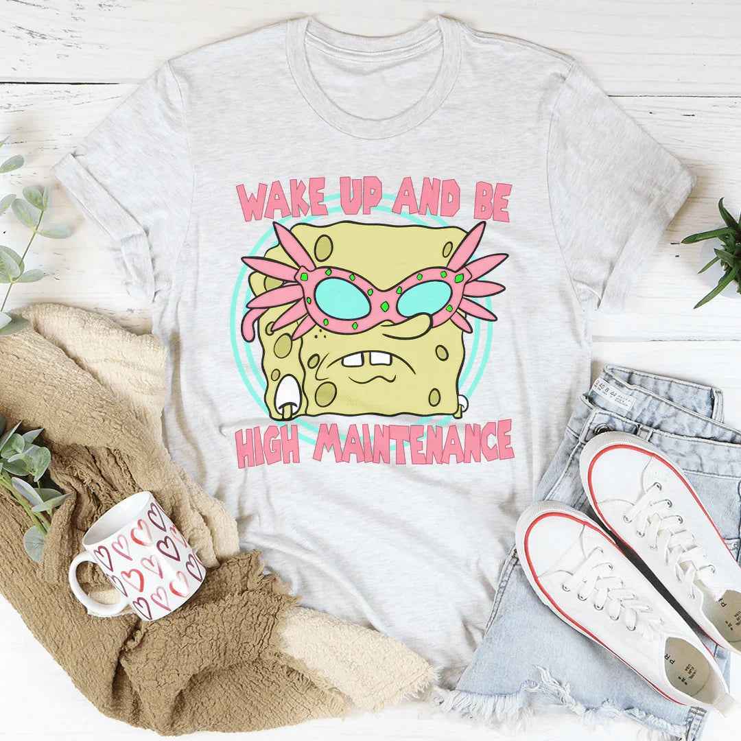 Wake Up And Be High Maintenance Tee