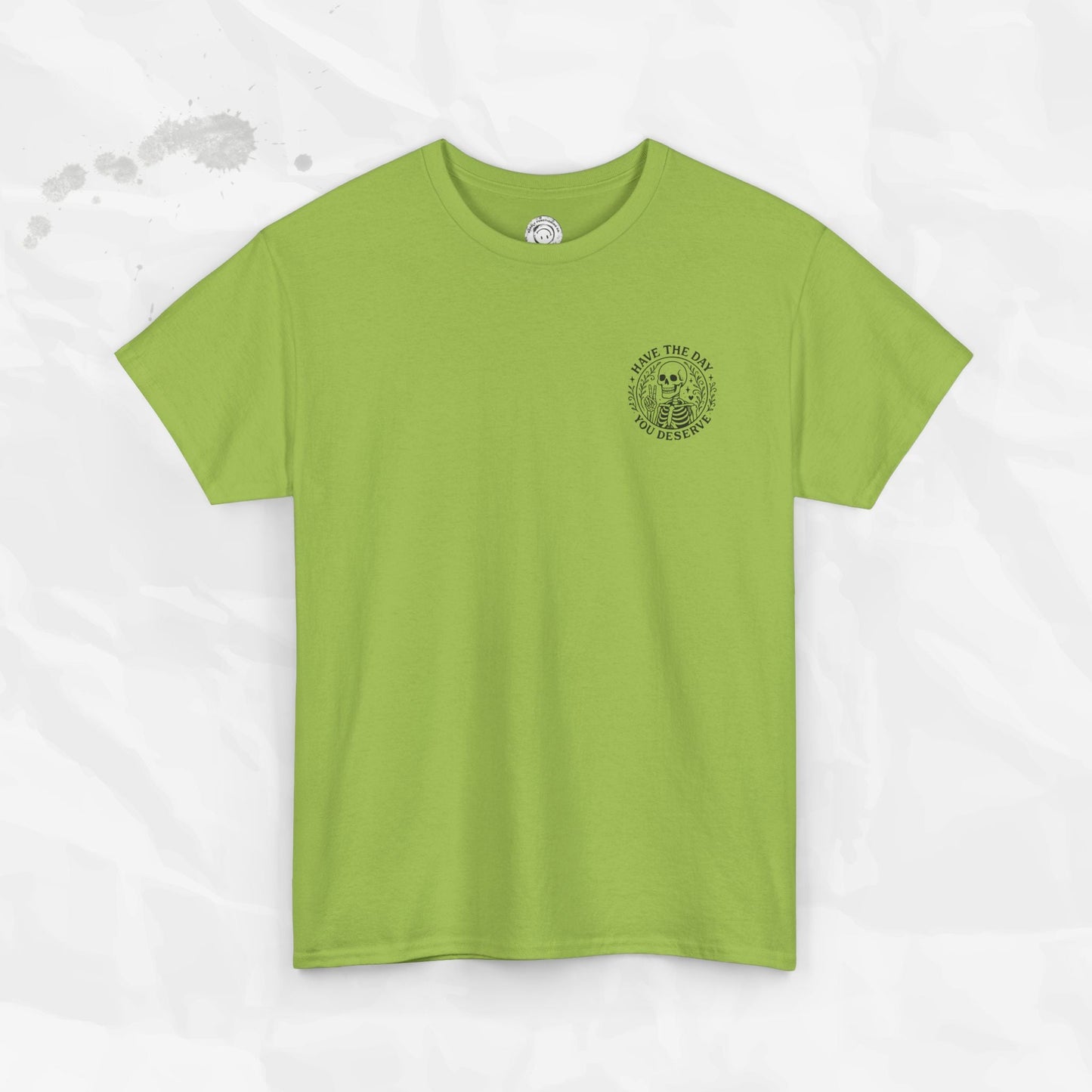 Have the Day You Deserve - T-Shirt
