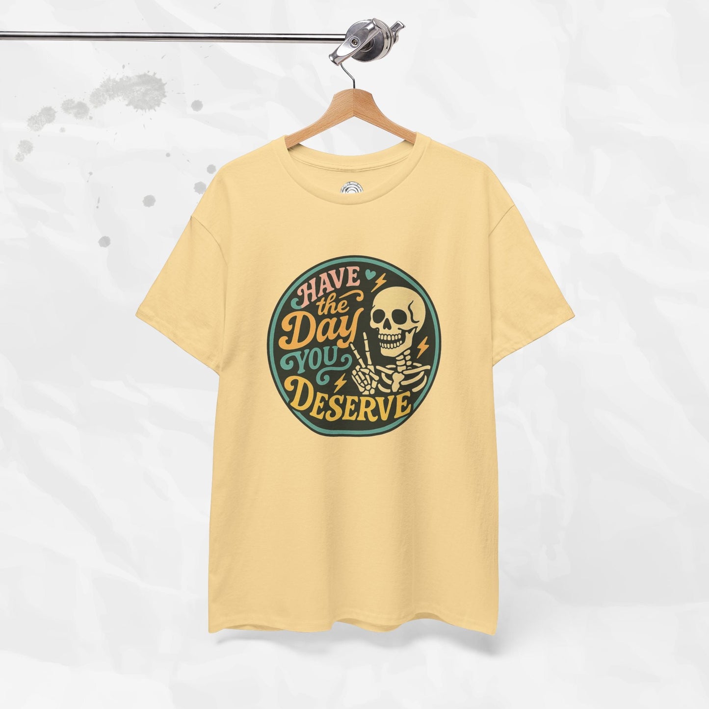 Have the Day You Deserve - T-Shirt