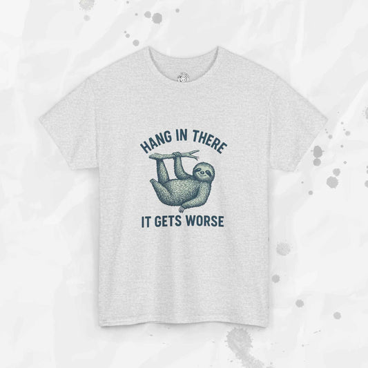 Hang In There, It Gets Worse - T-Shirt