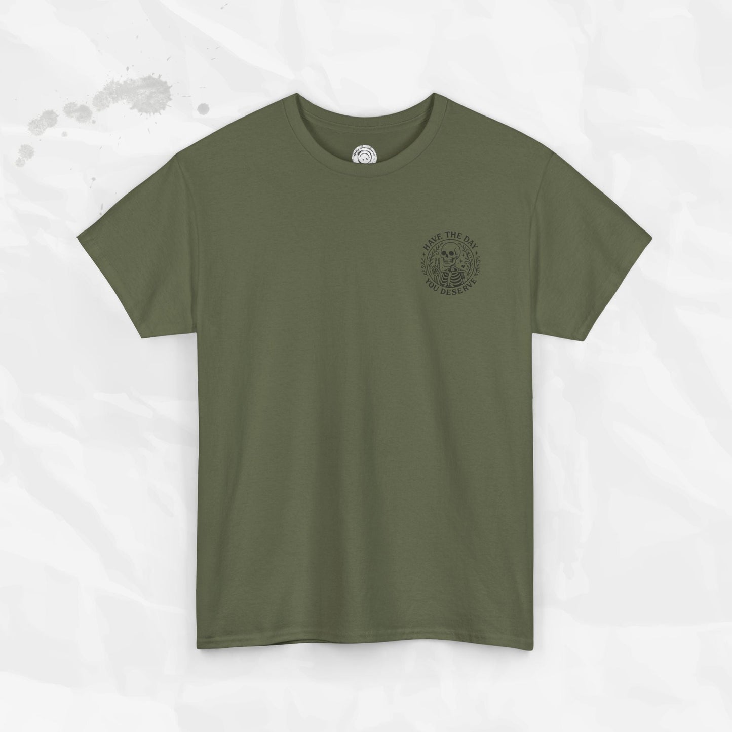 Have the Day You Deserve - T-Shirt