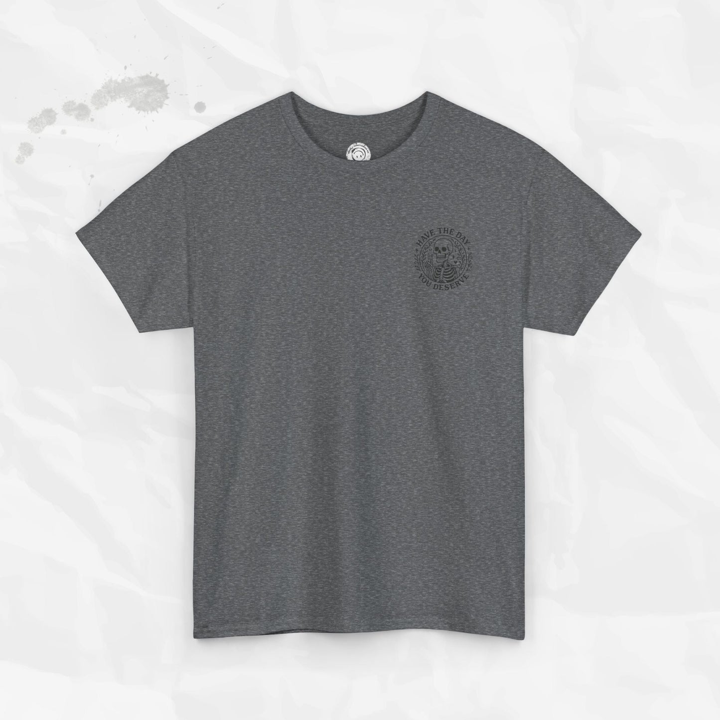 Have the Day You Deserve - T-Shirt