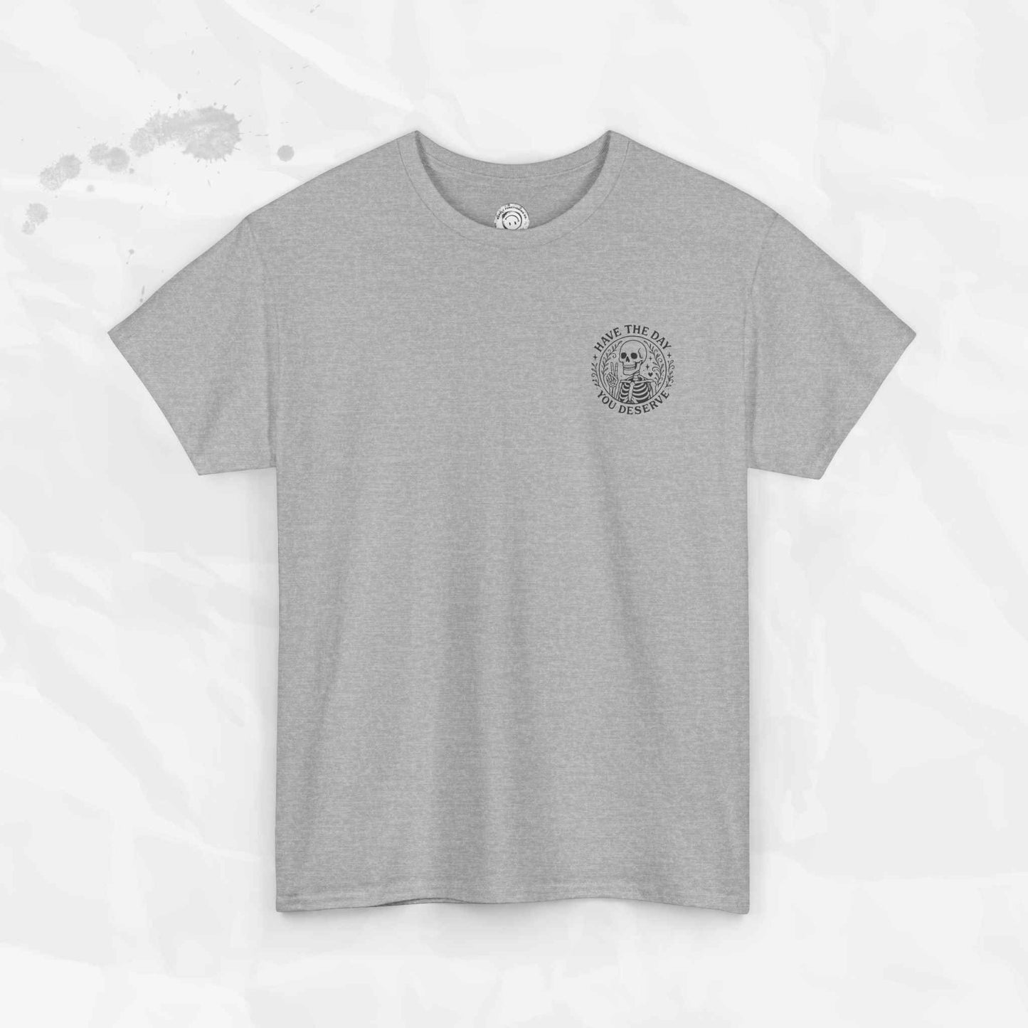 Have the Day You Deserve - T-Shirt