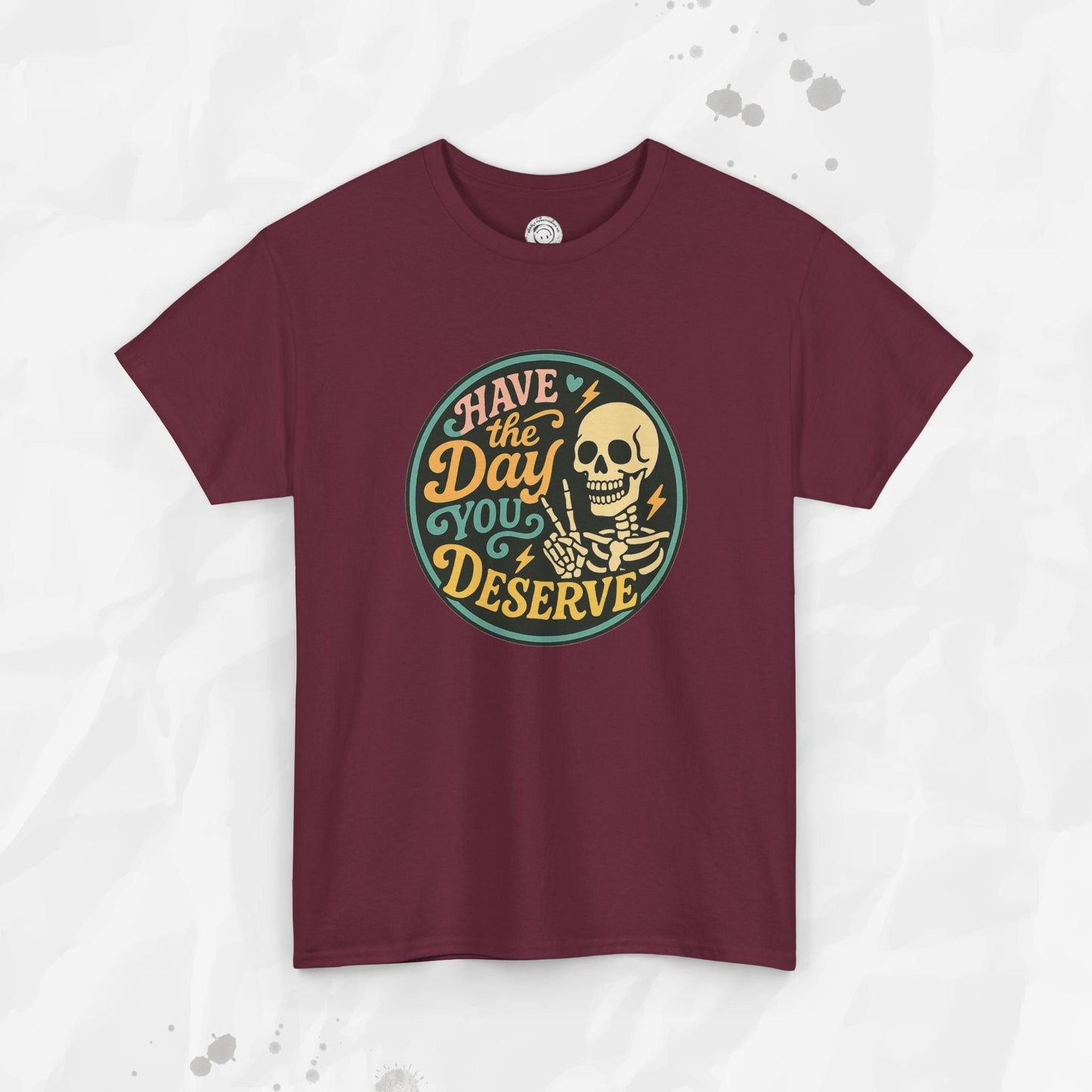 Have the Day You Deserve - T-Shirt