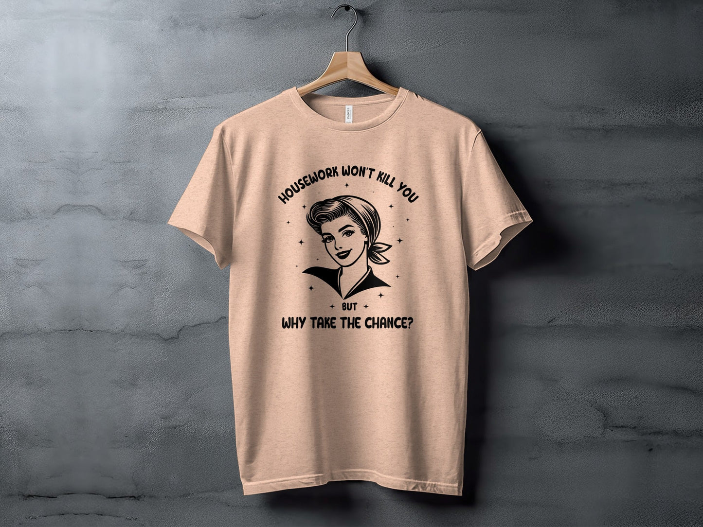 Housework Won't Kill You But Why Take The Chance T-Shirt