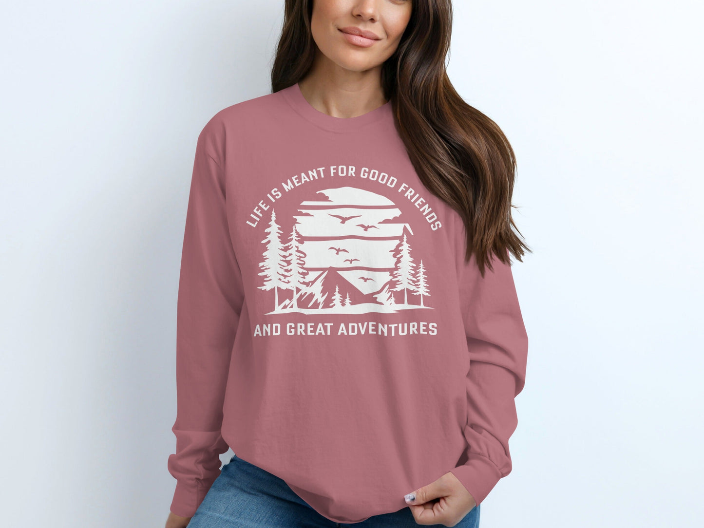 Life is Meant for Good Friends and Great Adventures Long Sleeve T-Shirt