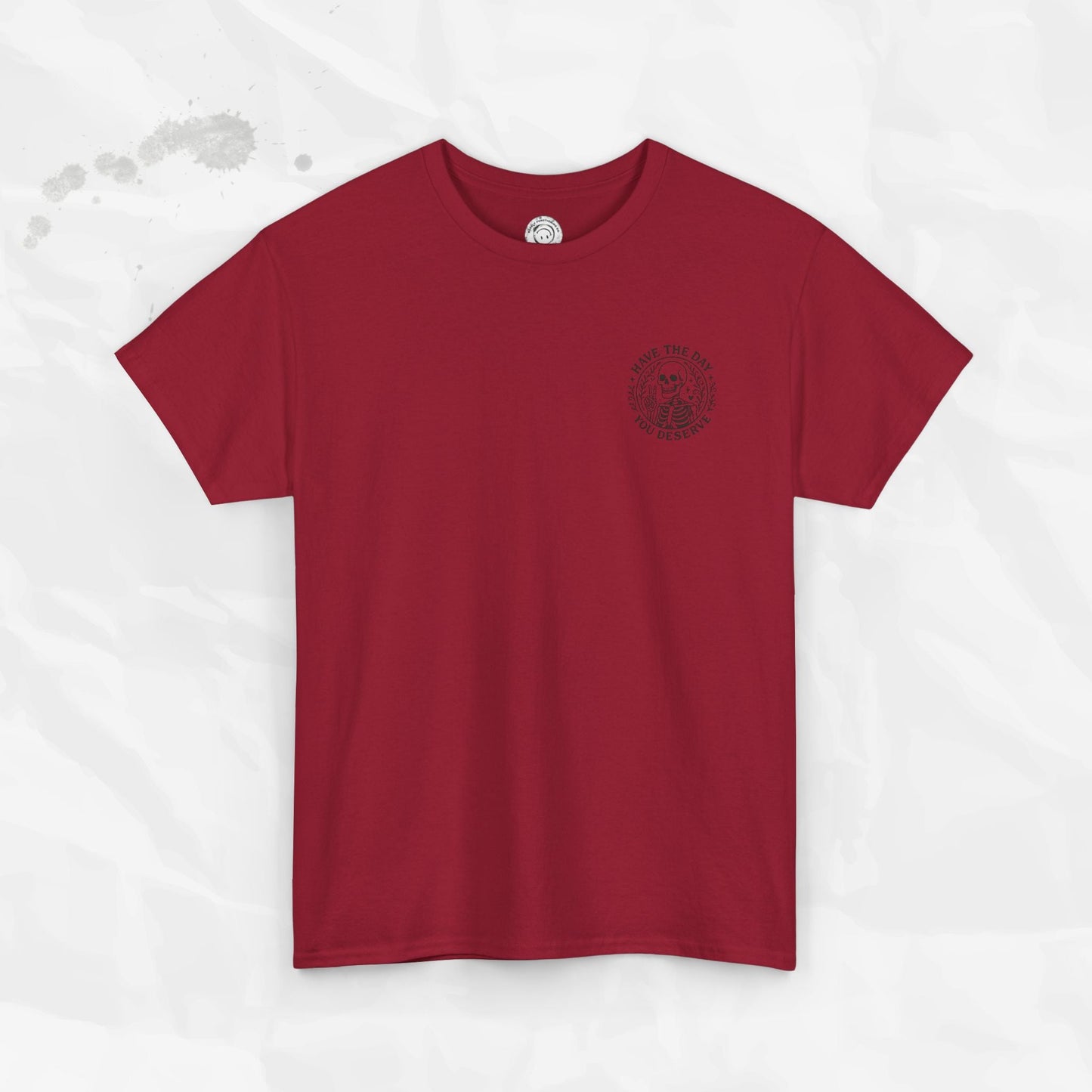 Have the Day You Deserve - T-Shirt