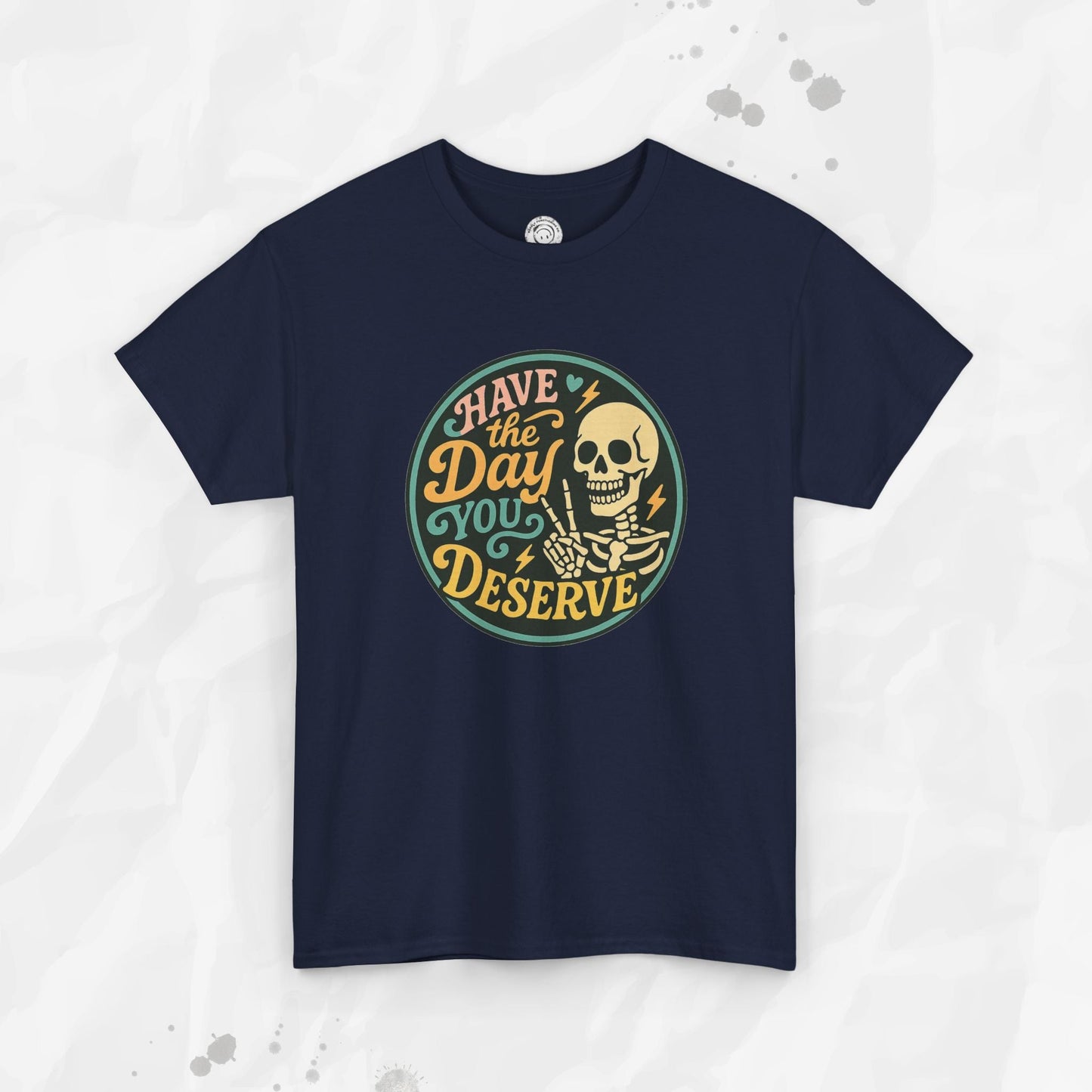 Have the Day You Deserve - T-Shirt