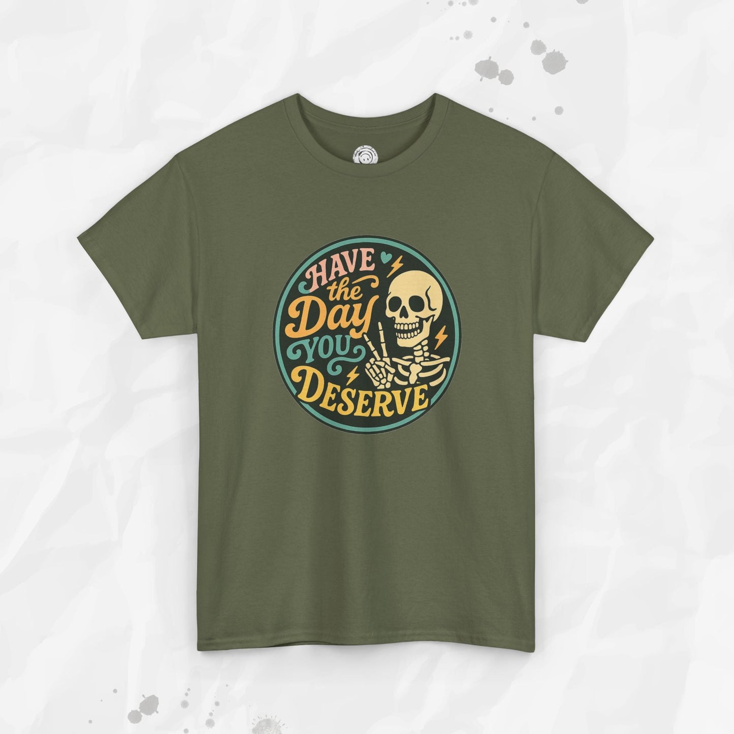 Have the Day You Deserve - T-Shirt