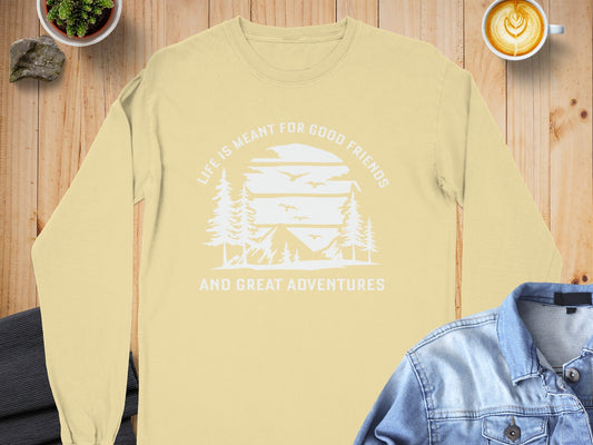 Life is Meant for Good Friends and Great Adventures Long Sleeve T-Shirt