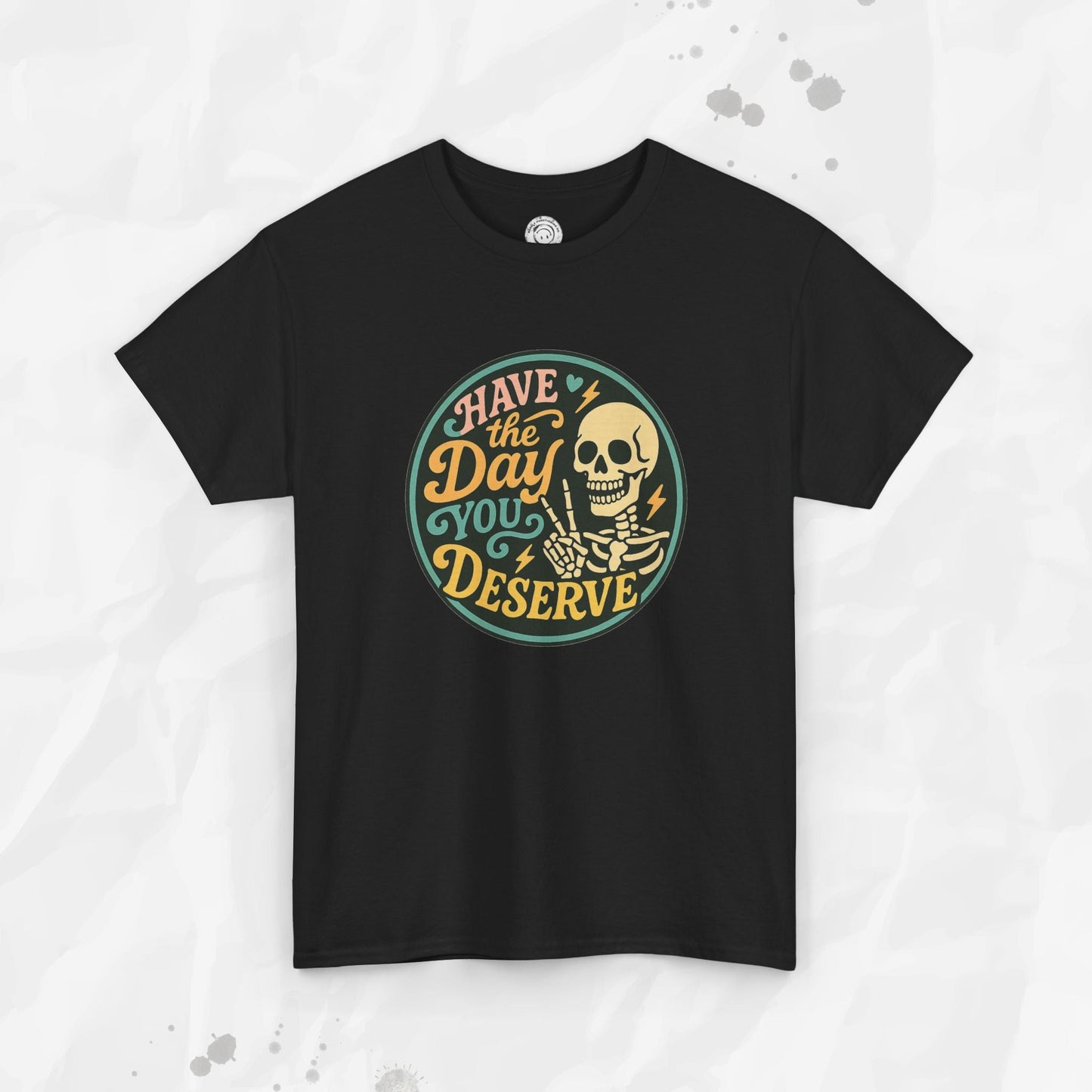 Have the Day You Deserve - T-Shirt