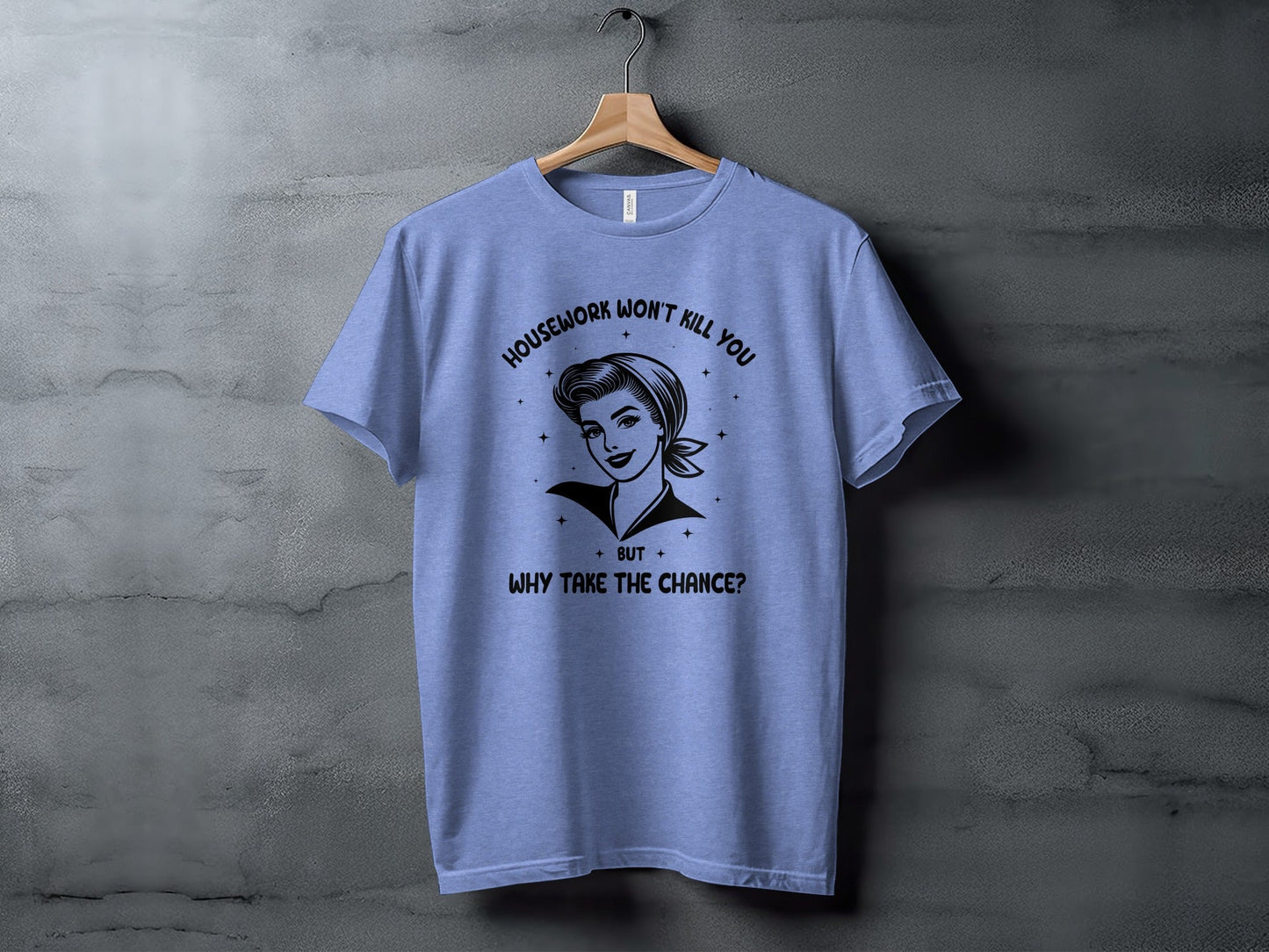 Housework Won't Kill You But Why Take The Chance T-Shirt