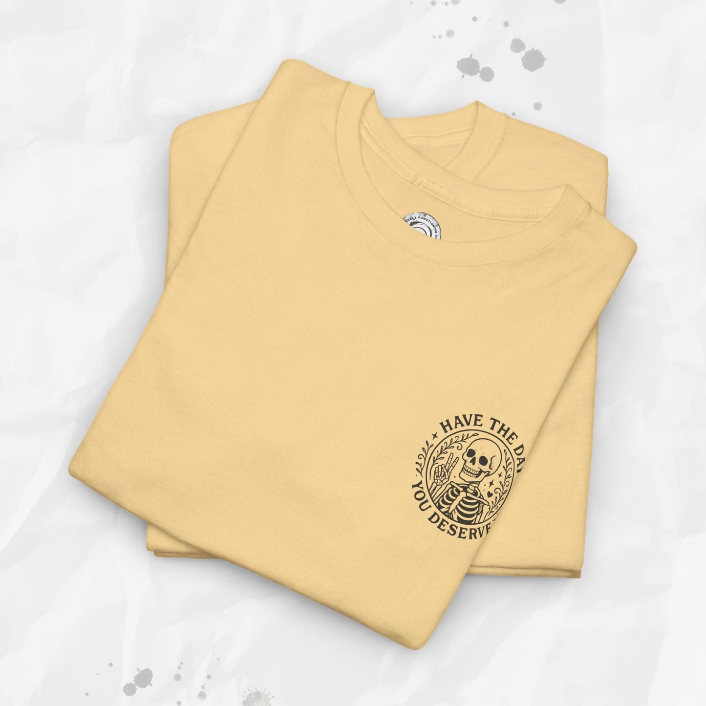 Have the Day You Deserve - T-Shirt