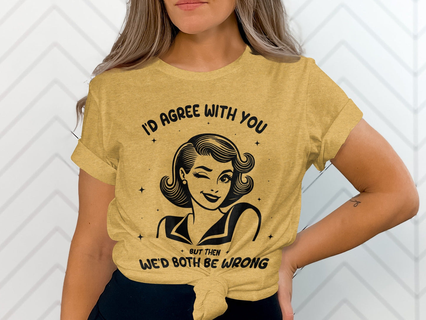 I'd Agree With You Then We'd Both Be Wrong T-Shirt