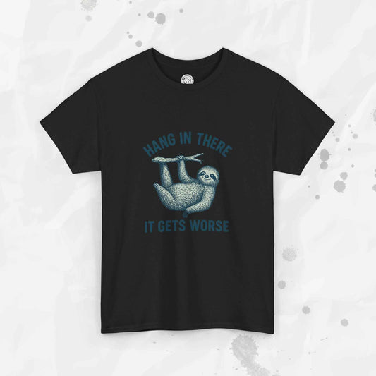Hang In There, It Gets Worse - T-Shirt