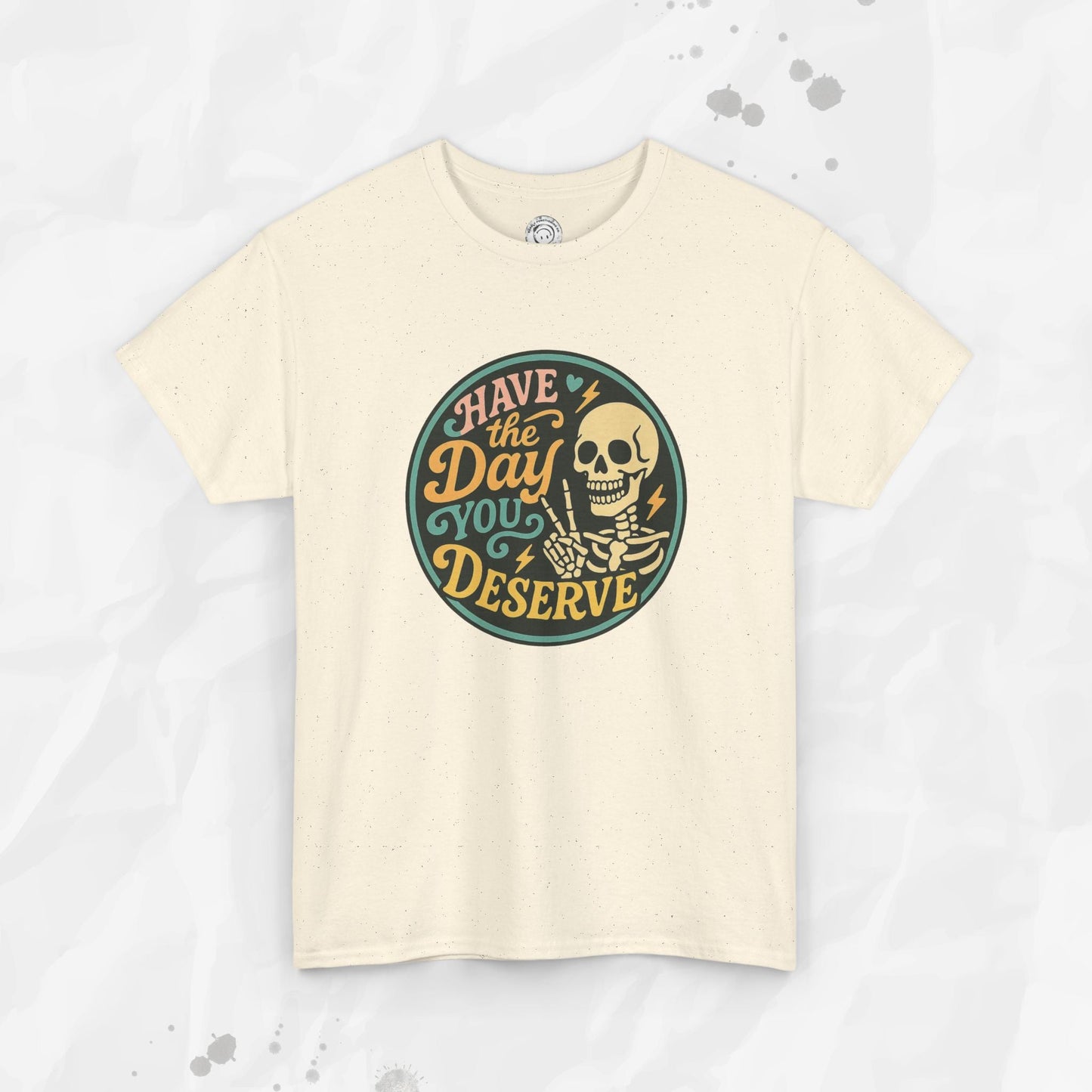 Have the Day You Deserve - T-Shirt