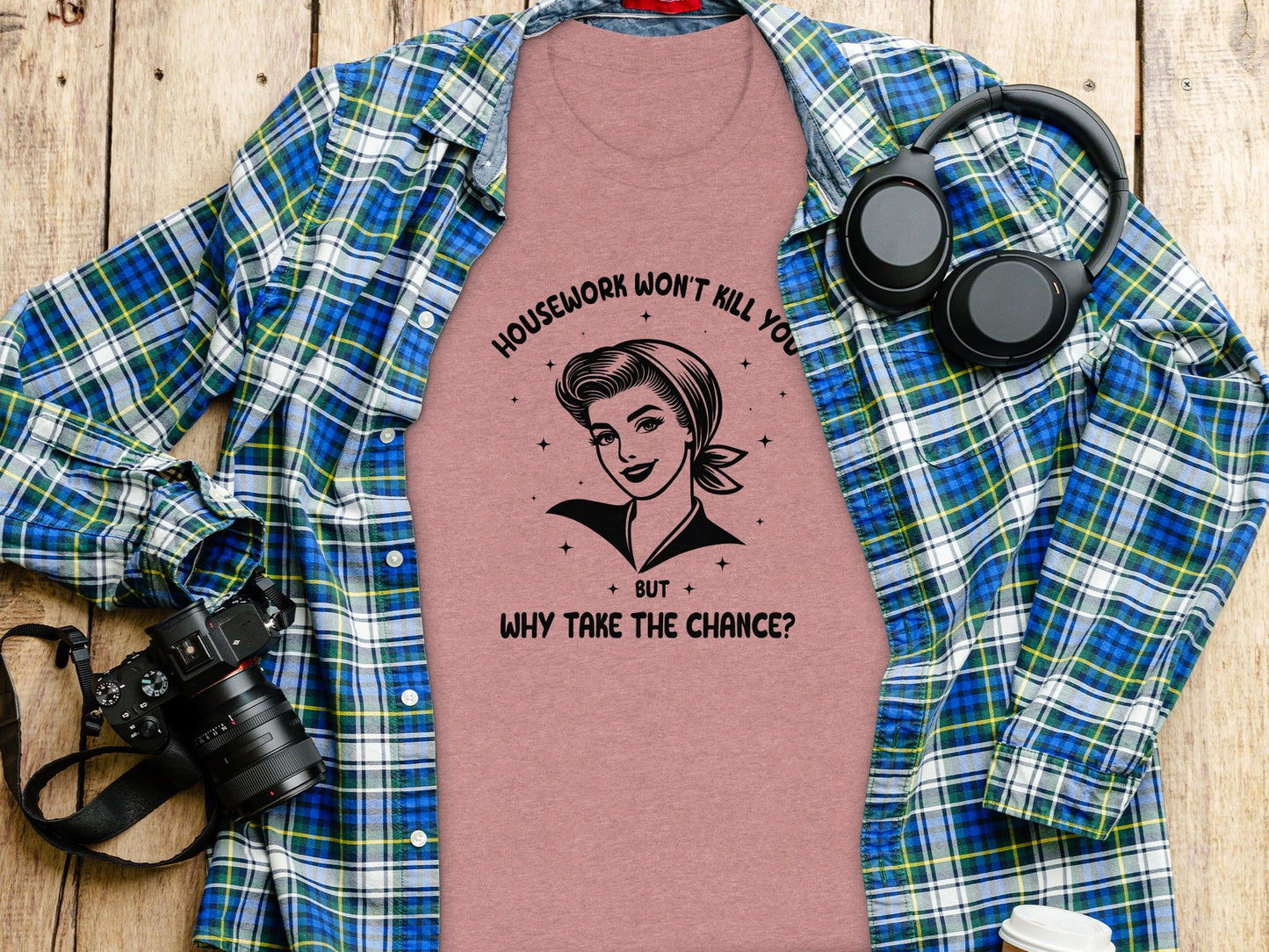 Housework Won't Kill You But Why Take The Chance T-Shirt