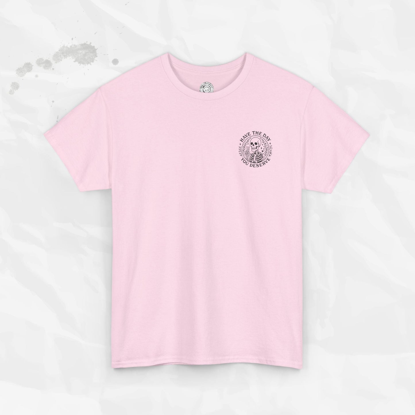 Have the Day You Deserve - T-Shirt