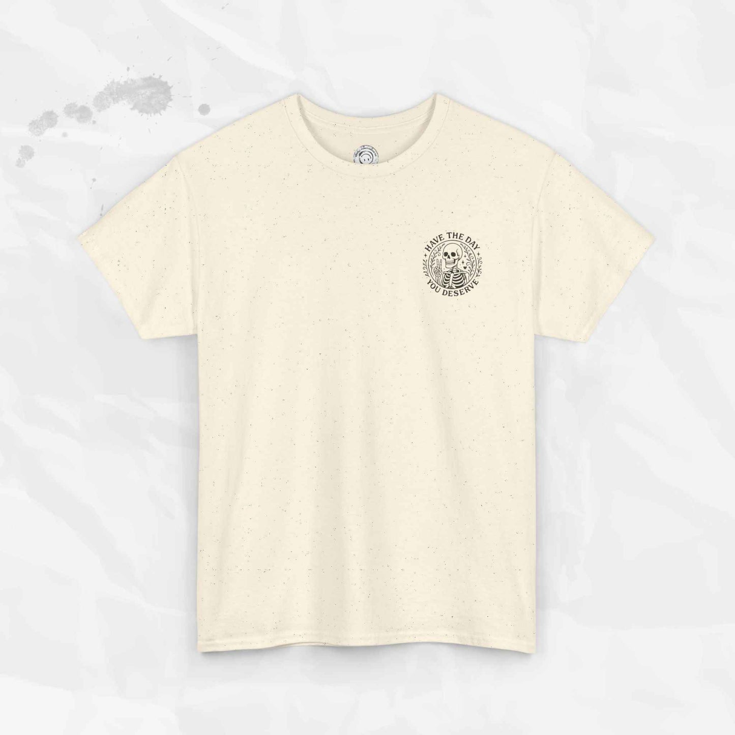 Have the Day You Deserve - T-Shirt