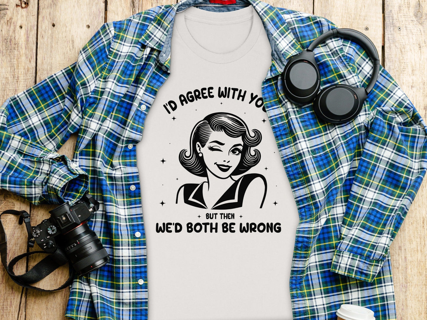 I'd Agree With You Then We'd Both Be Wrong T-Shirt