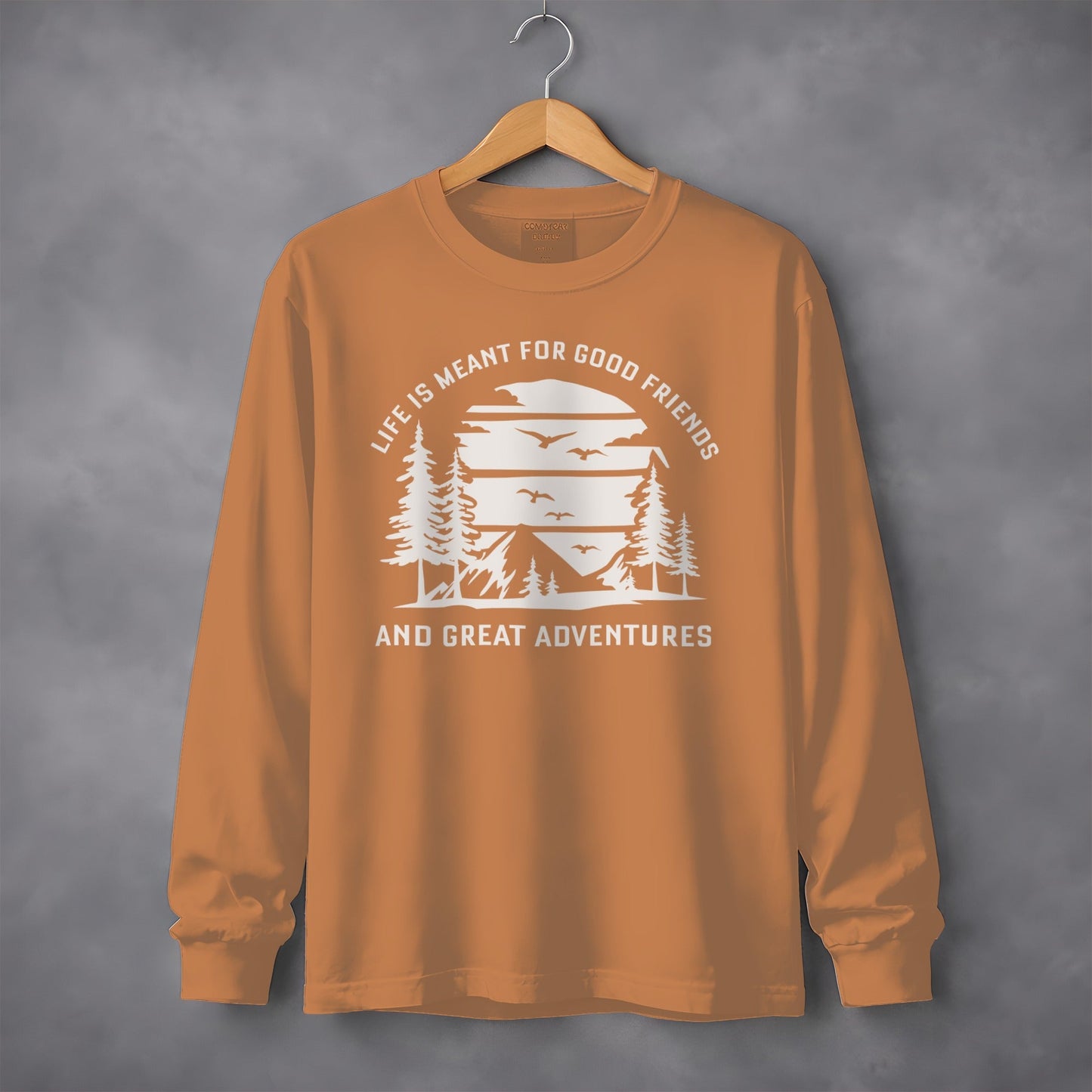 Life is Meant for Good Friends and Great Adventures Long Sleeve T-Shirt