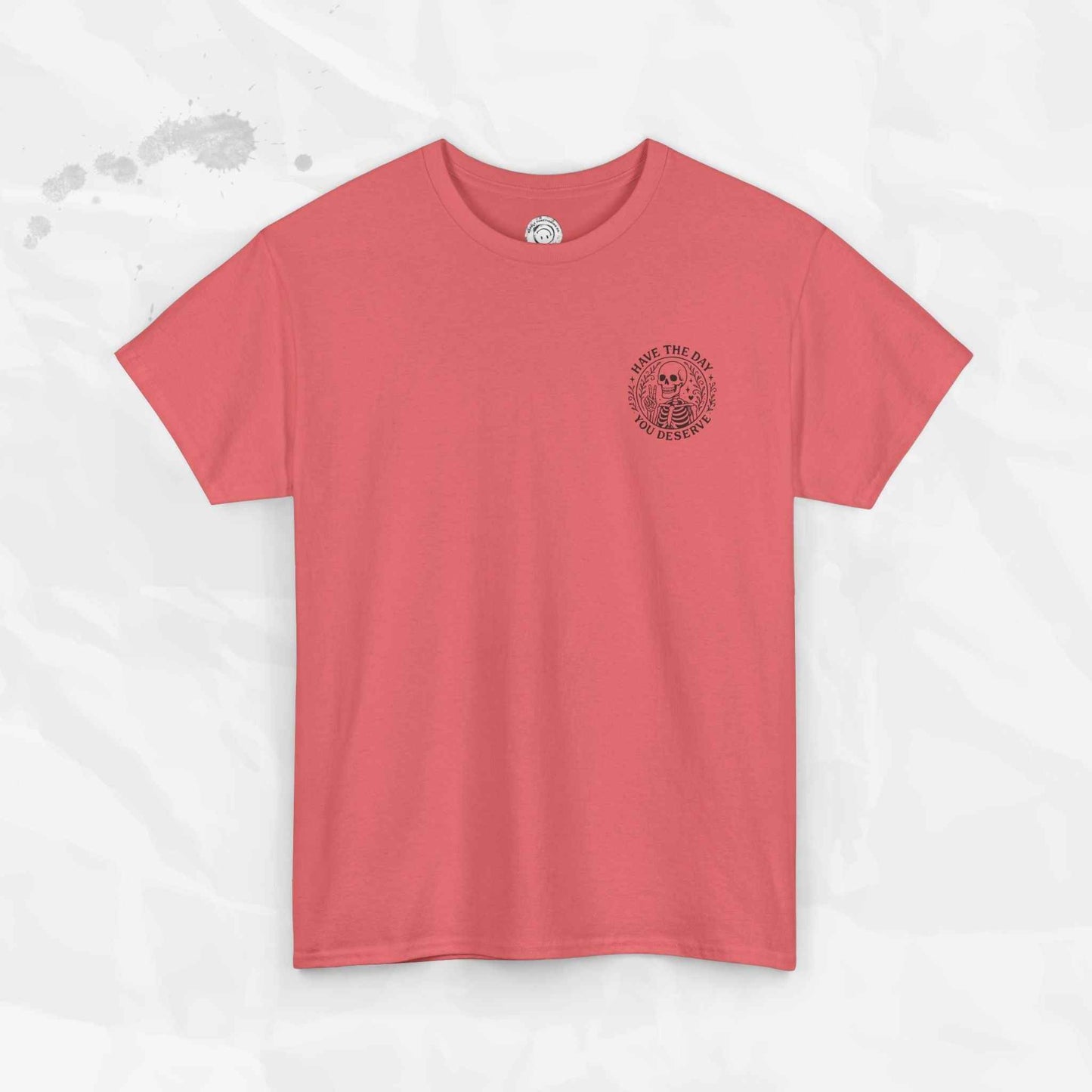 Have the Day You Deserve - T-Shirt
