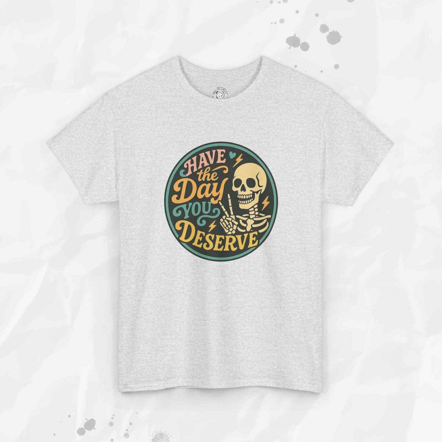 Have the Day You Deserve - T-Shirt