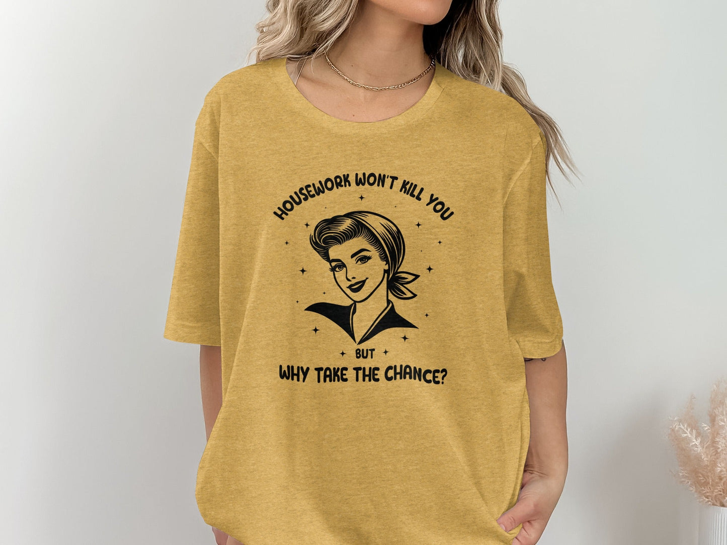 Housework Won't Kill You But Why Take The Chance T-Shirt
