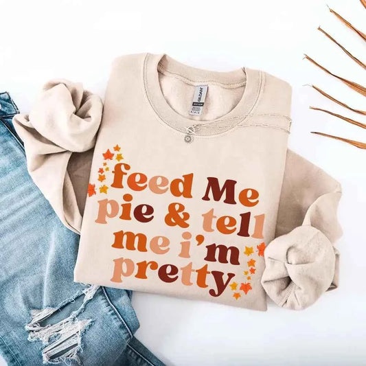 Feed Me Pie And Tell Me I'm Pretty Fall Sweatshirt