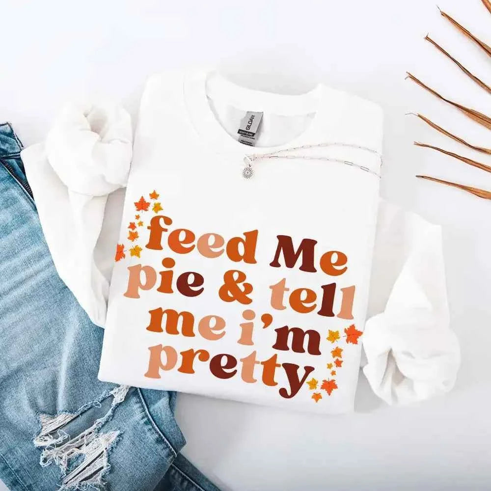 Feed Me Pie And Tell Me I'm Pretty Fall Sweatshirt