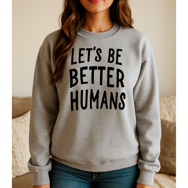 Let's Be Better Humans 5400gsweat