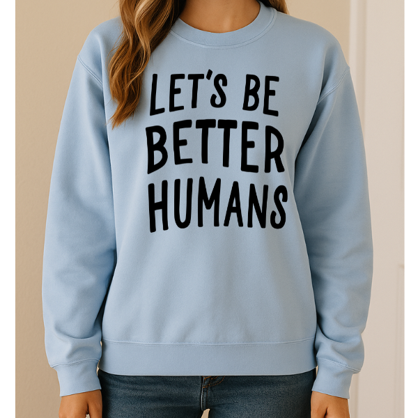 Let's Be Better Humans 5400gsweat