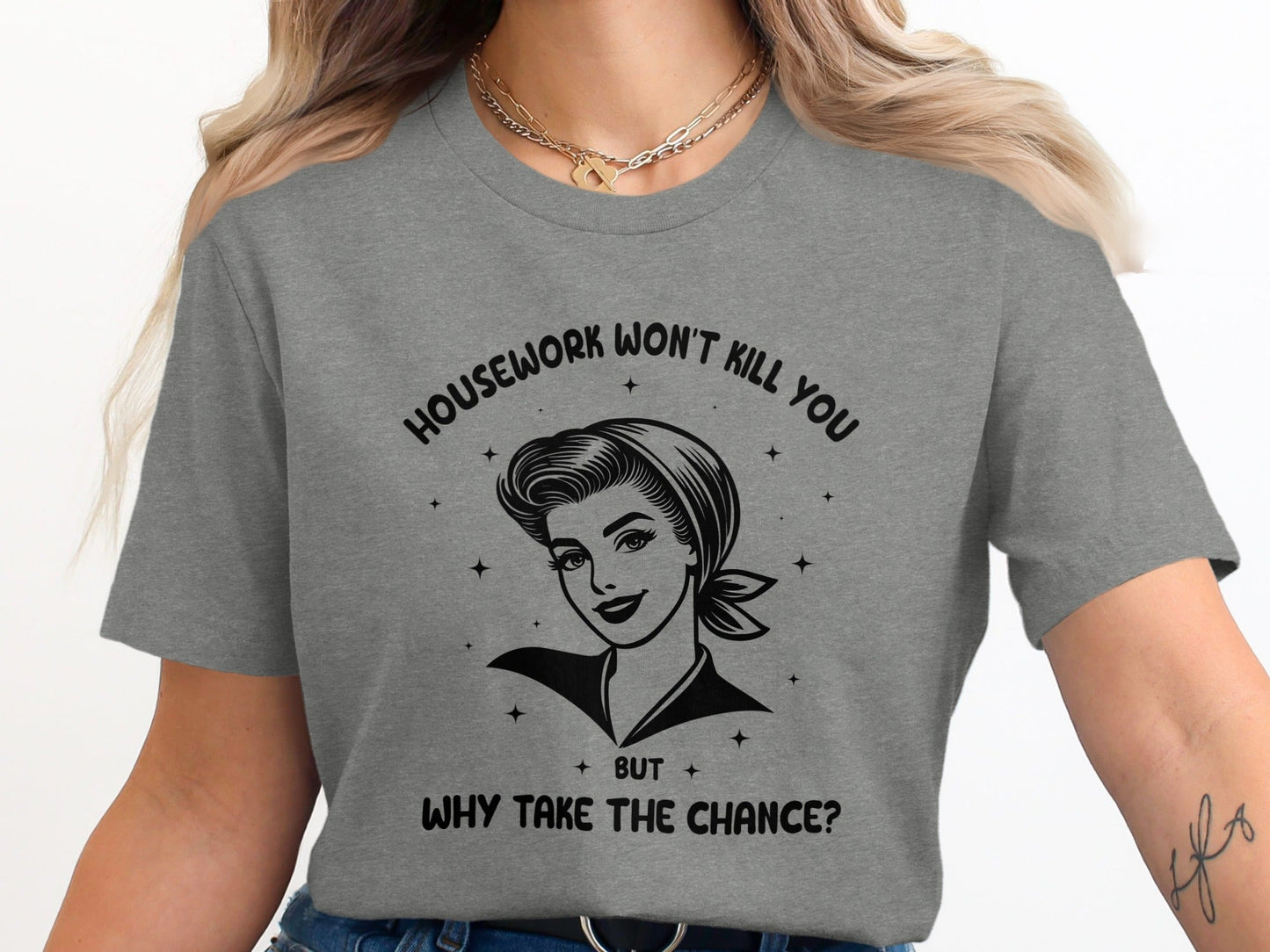 Housework Won't Kill You But Why Take The Chance T-Shirt
