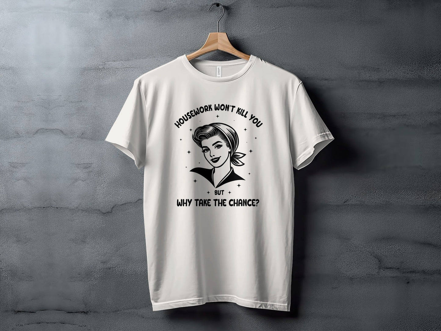 Housework Won't Kill You But Why Take The Chance T-Shirt