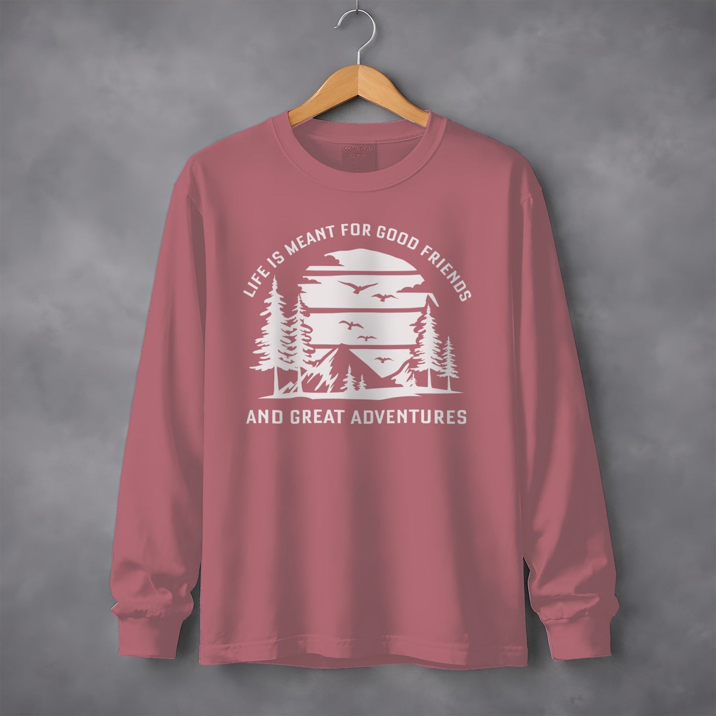 Life is Meant for Good Friends and Great Adventures Long Sleeve T-Shirt