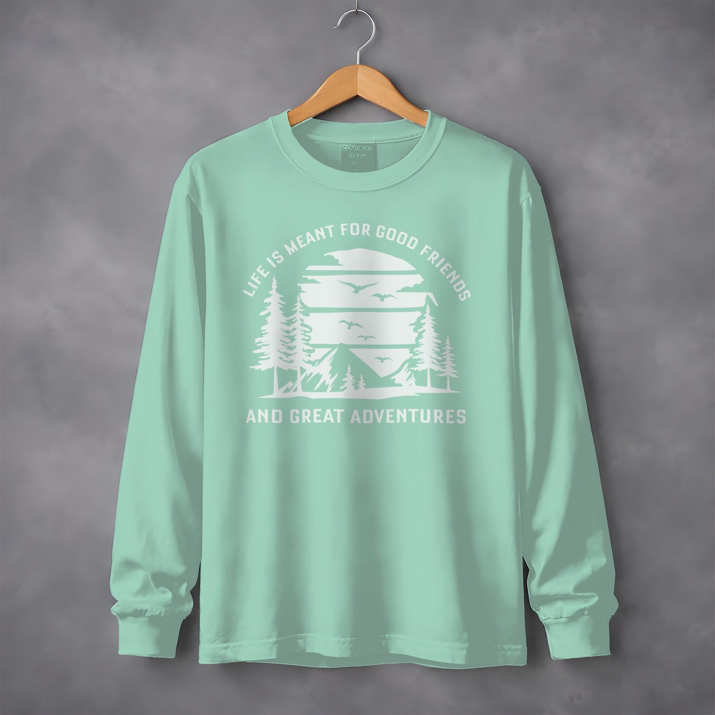 Life is Meant for Good Friends and Great Adventures Long Sleeve T-Shirt