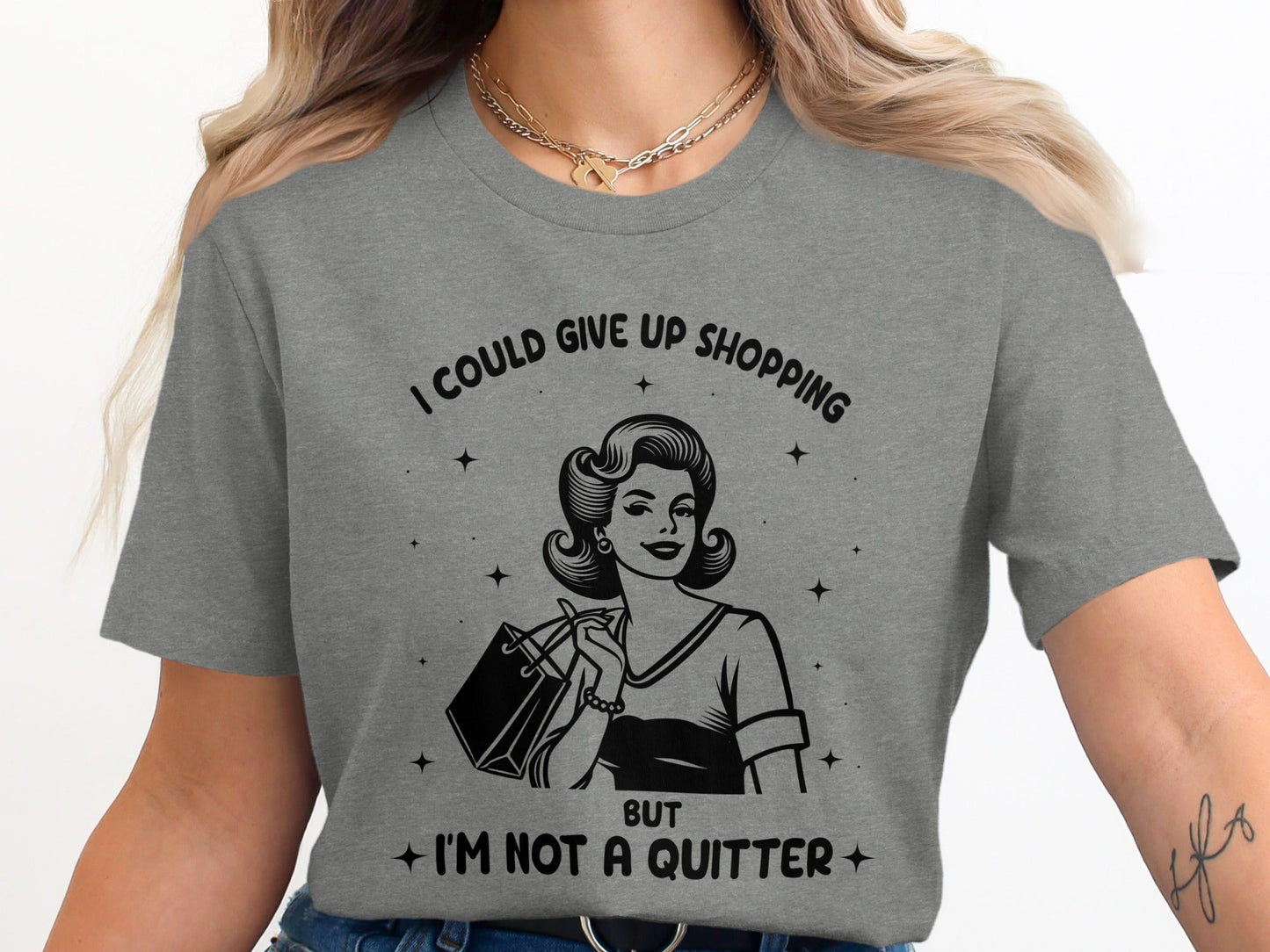 I Could Give Up Shopping But I am Not A Quitter T-Shirt