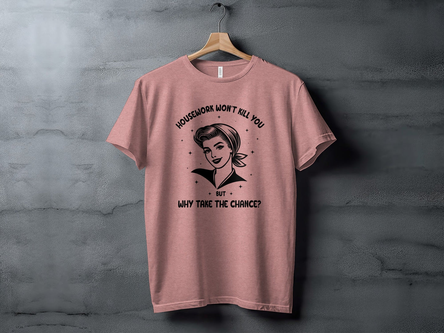 Housework Won't Kill You But Why Take The Chance T-Shirt