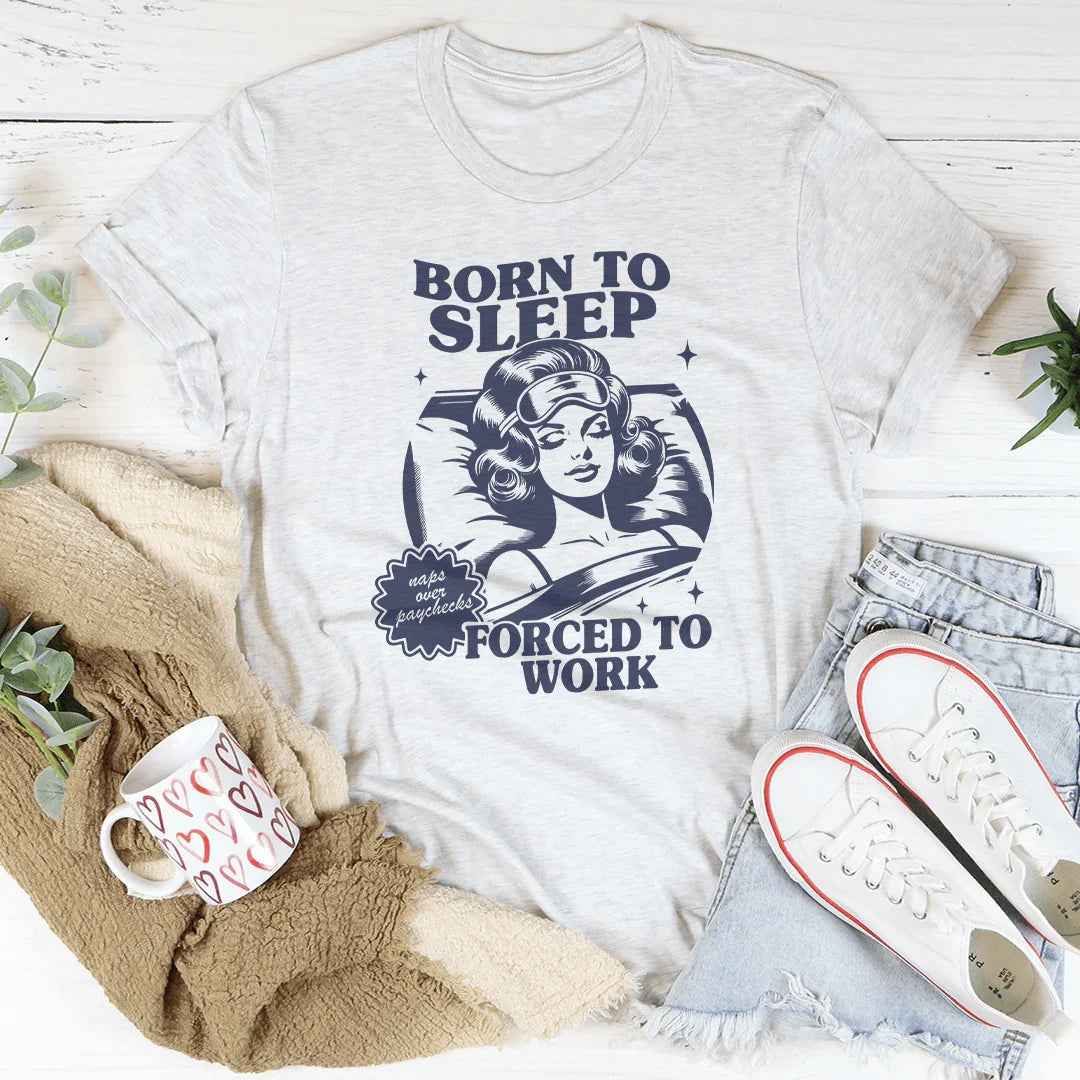 Born To Sleep Forced To Work Tee