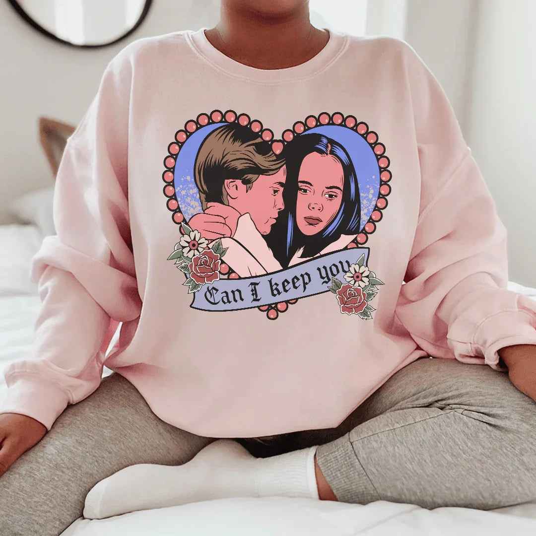 Can I  Keep You Sweatshirt