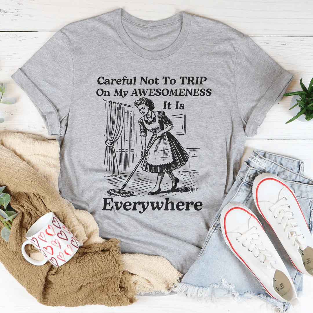 Careful Not To TRIP On My Awesomeness Tee