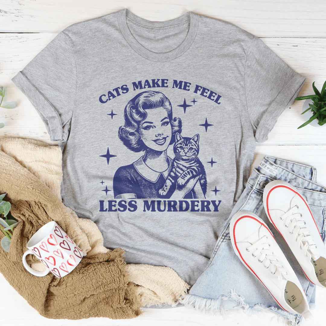 Cats Make Me Feel Less Murdery Tee