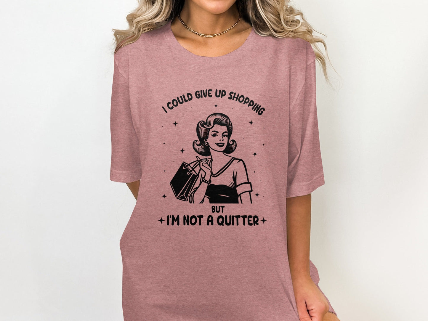 I Could Give Up Shopping But I am Not A Quitter T-Shirt