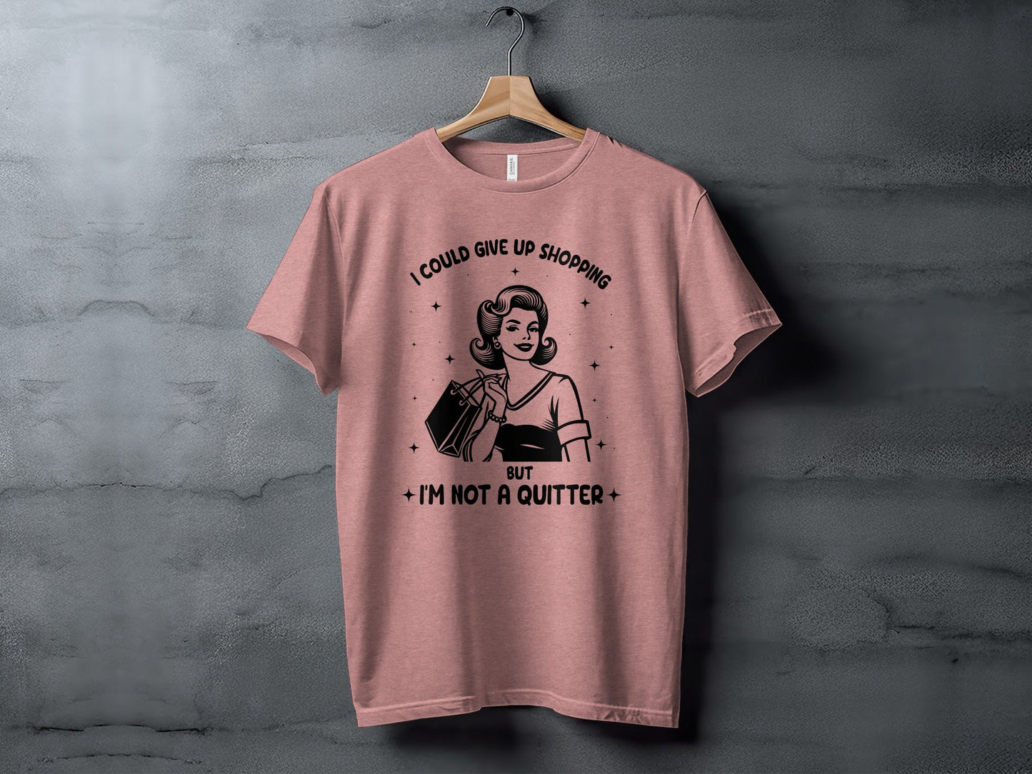 I Could Give Up Shopping But I am Not A Quitter T-Shirt